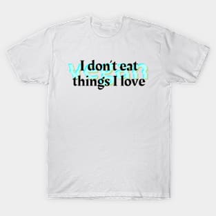 I Don't Eat the Things I Love T-Shirt